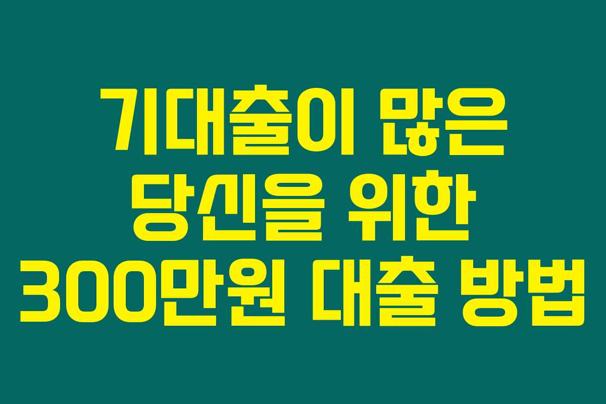 기대출이 많은 당신을 위한 300만원 대출 방법