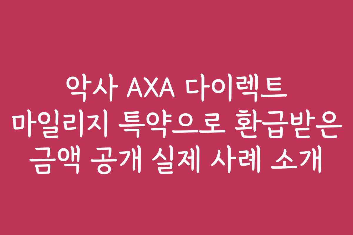 악사 AXA 다이렉트 마일리지 특약으로 환급받은 금액 공개 실제 사례 소개
