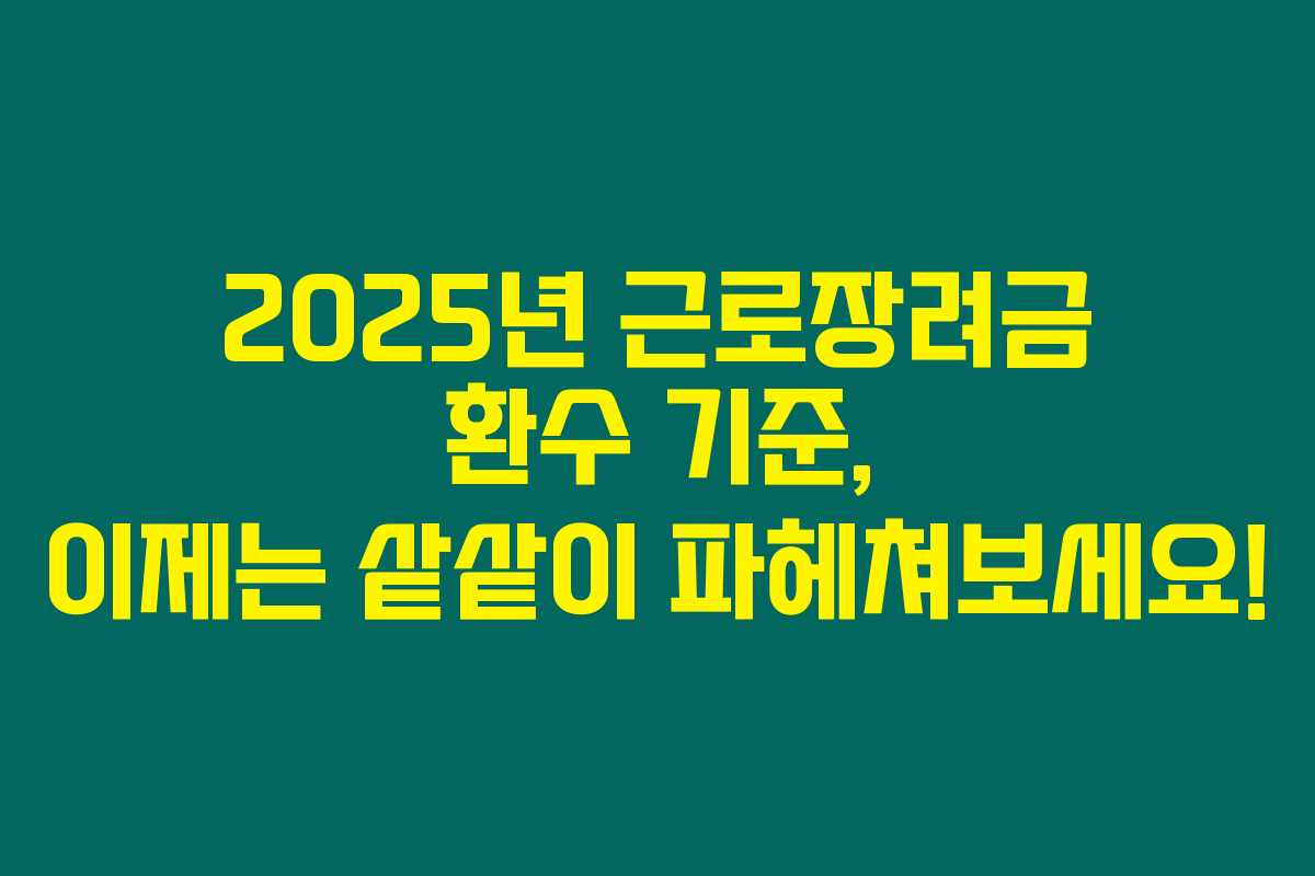 2025년 근로장려금 환수 기준, 이제는 샅샅이 파헤쳐보세요!