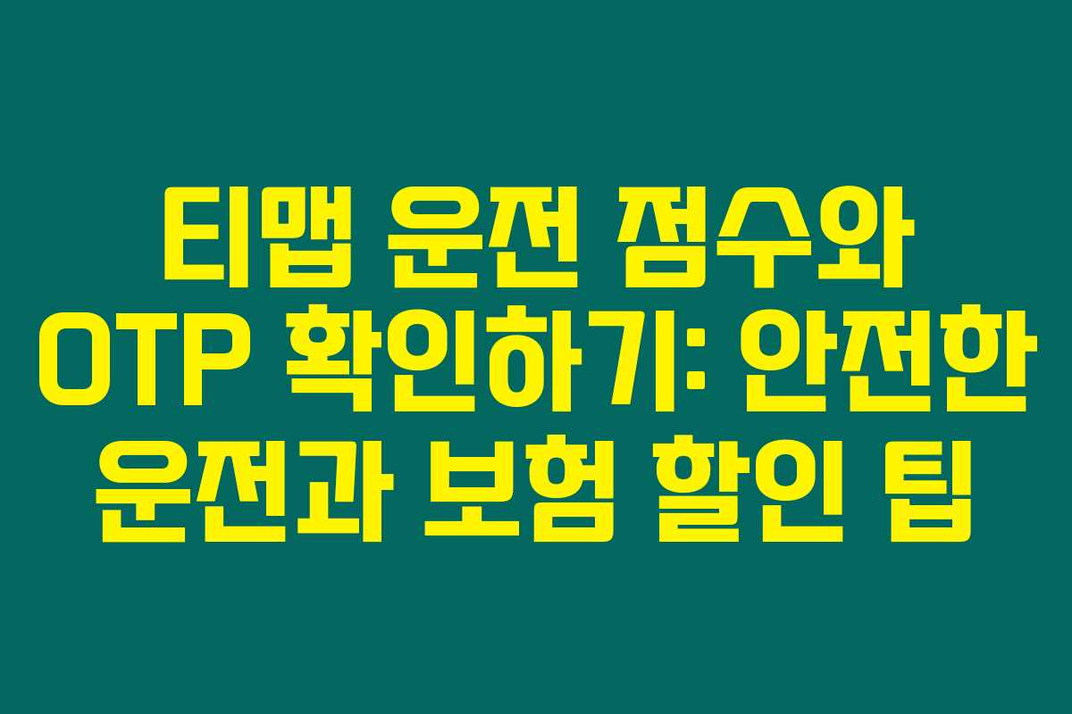 티맵 운전 점수와 OTP 확인하기: 안전한 운전과 보험 할인 팁