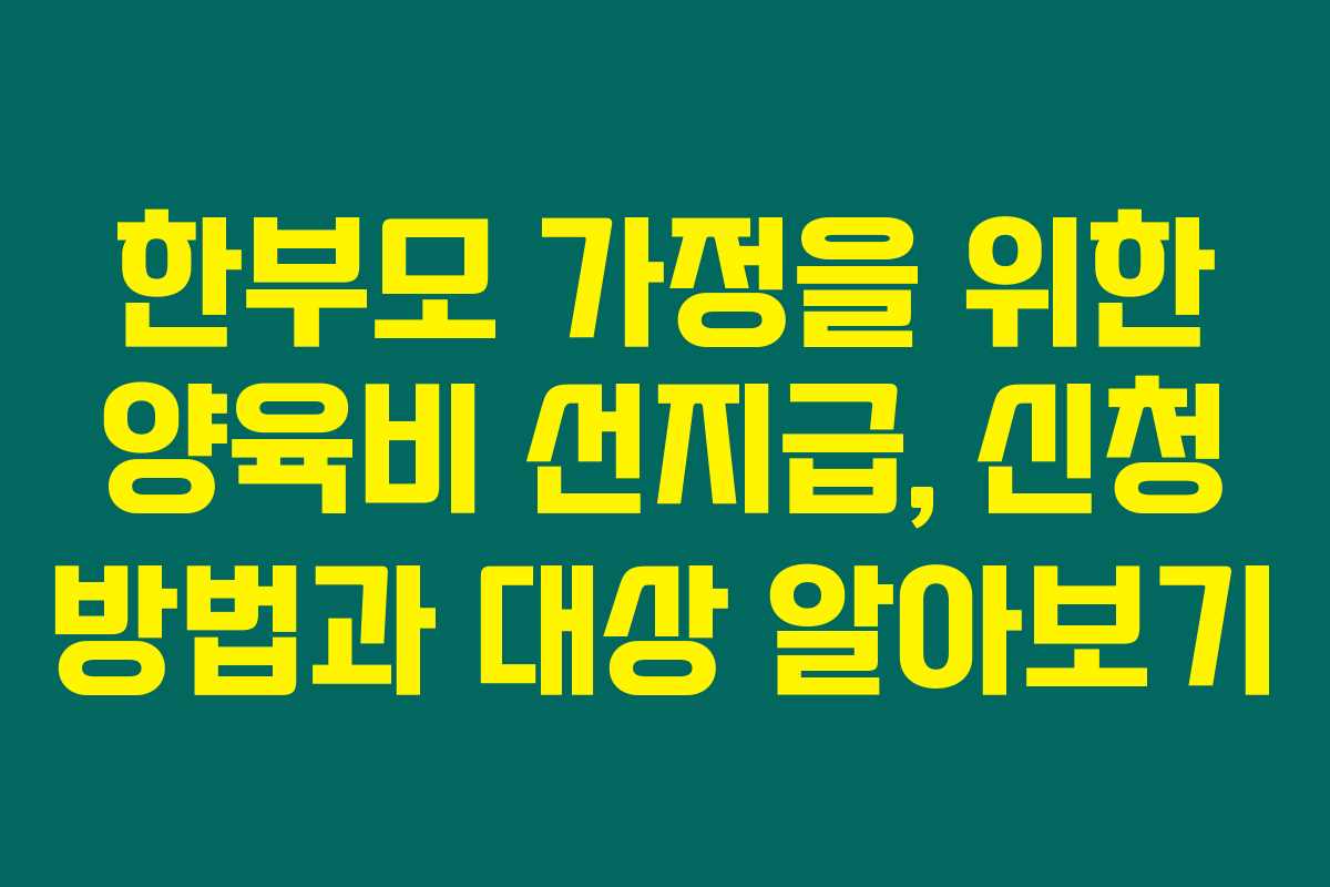 한부모 가정을 위한 양육비 선지급, 신청 방법과 대상 알아보기