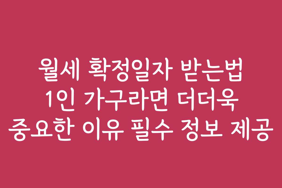 월세 확정일자 받는법 1인 가구라면 더더욱 중요한 이유 필수 정보 제공