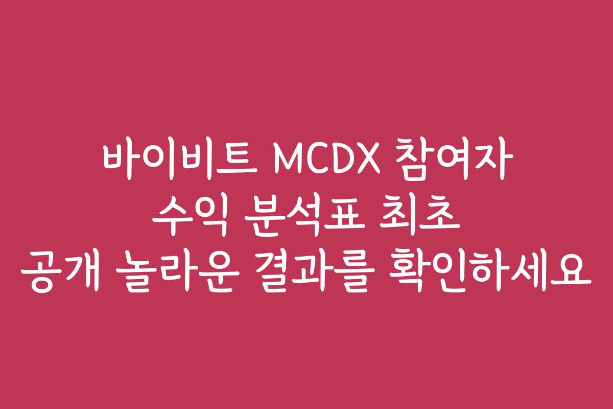 바이비트 MCDX 참여자 수익 분석표 최초 공개 놀라운 결과를 확인하세요
