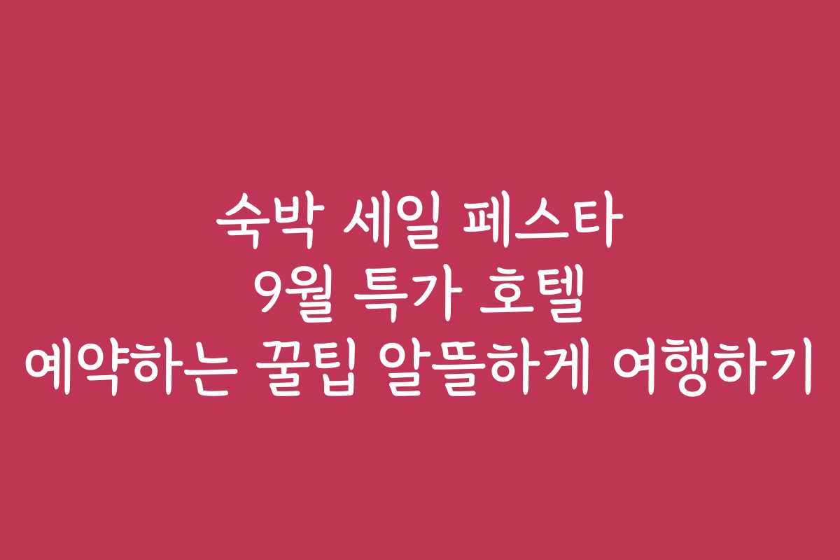 숙박 세일 페스타 9월 특가 호텔 예약하는 꿀팁 알뜰하게 여행하기