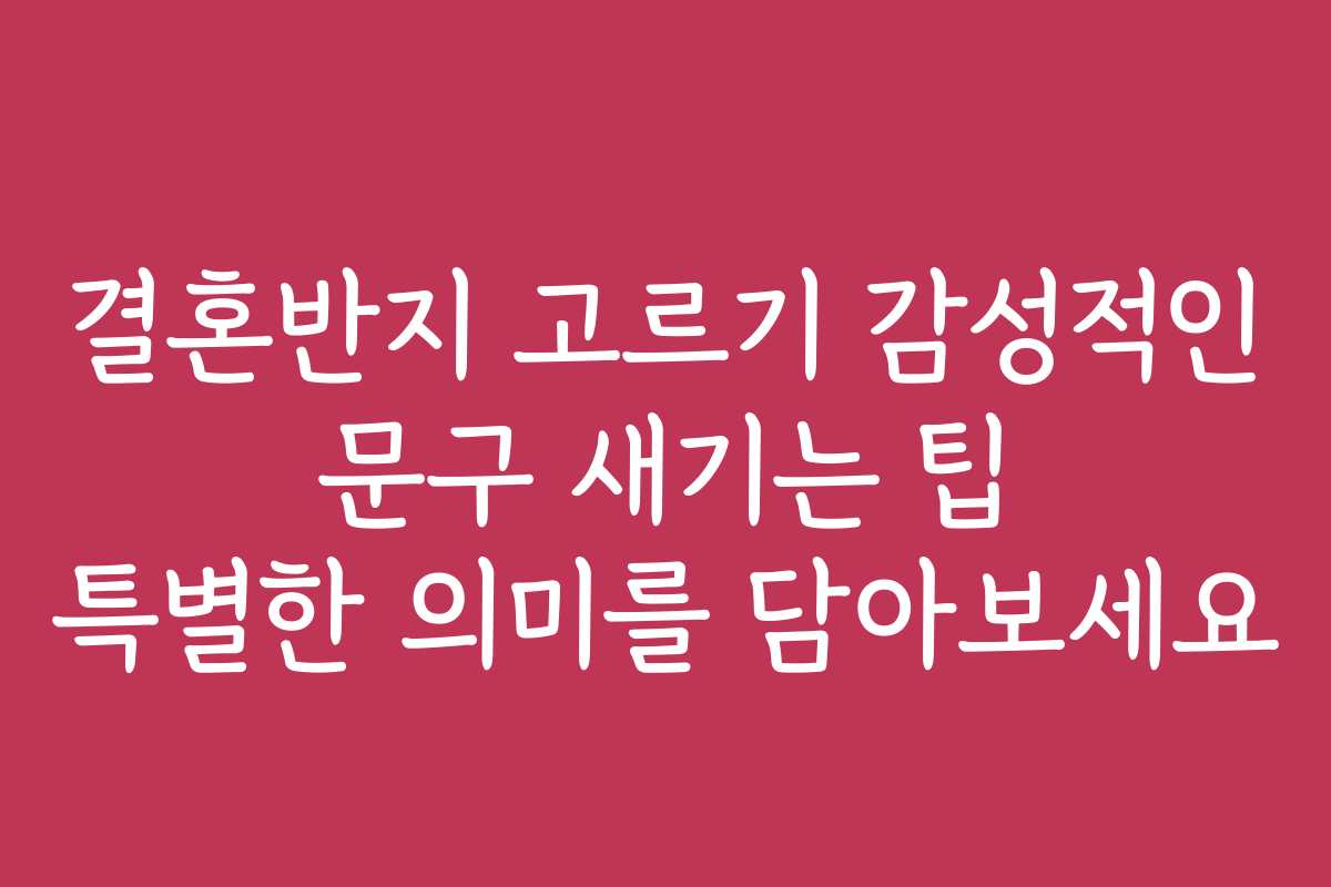 결혼반지 고르기 감성적인 문구 새기는 팁 특별한 의미를 담아보세요