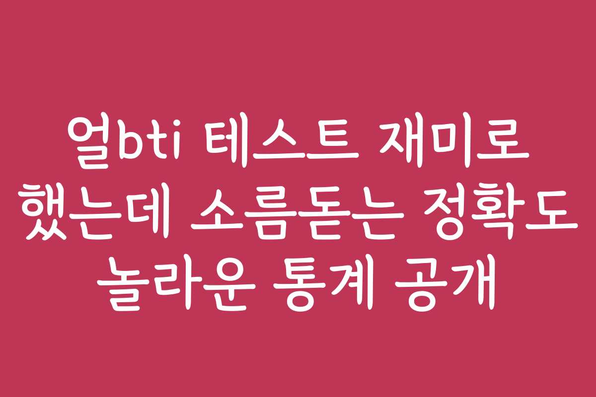 얼bti 테스트 재미로 했는데 소름돋는 정확도 놀라운 통계 공개