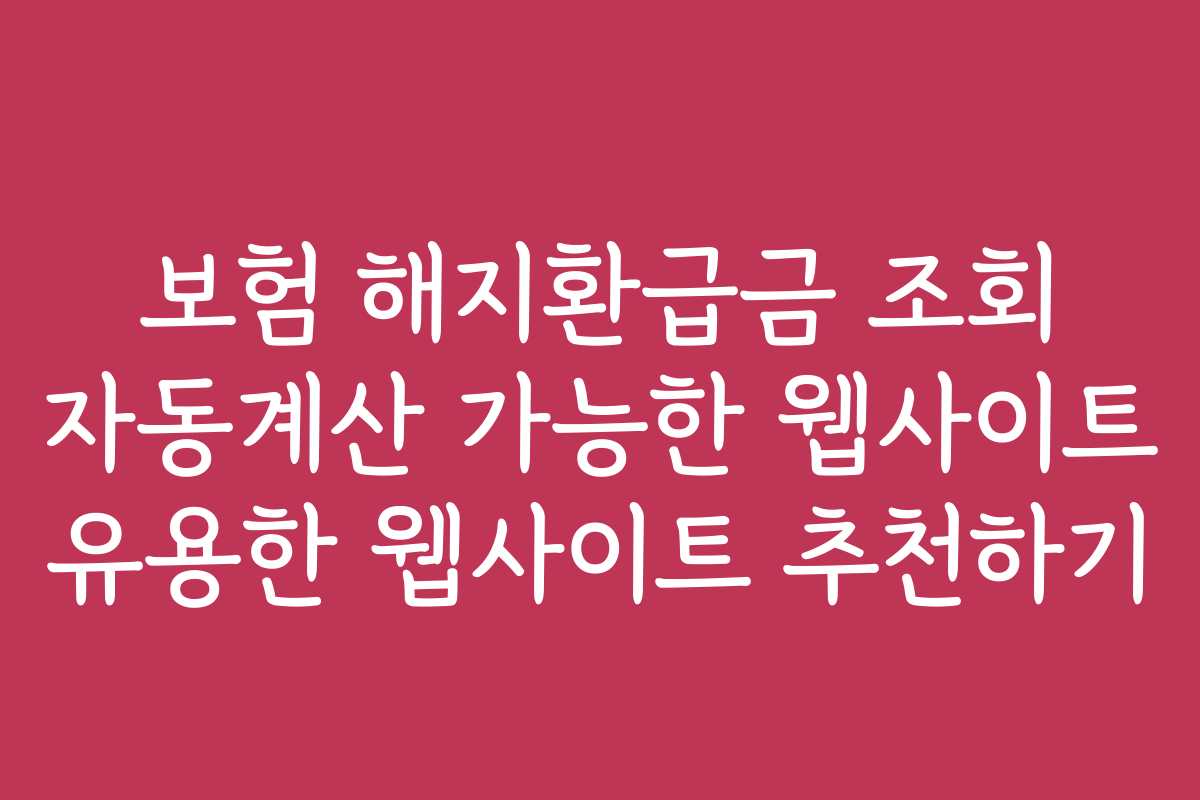 보험 해지환급금 조회 자동계산 가능한 웹사이트 유용한 웹사이트 추천하기