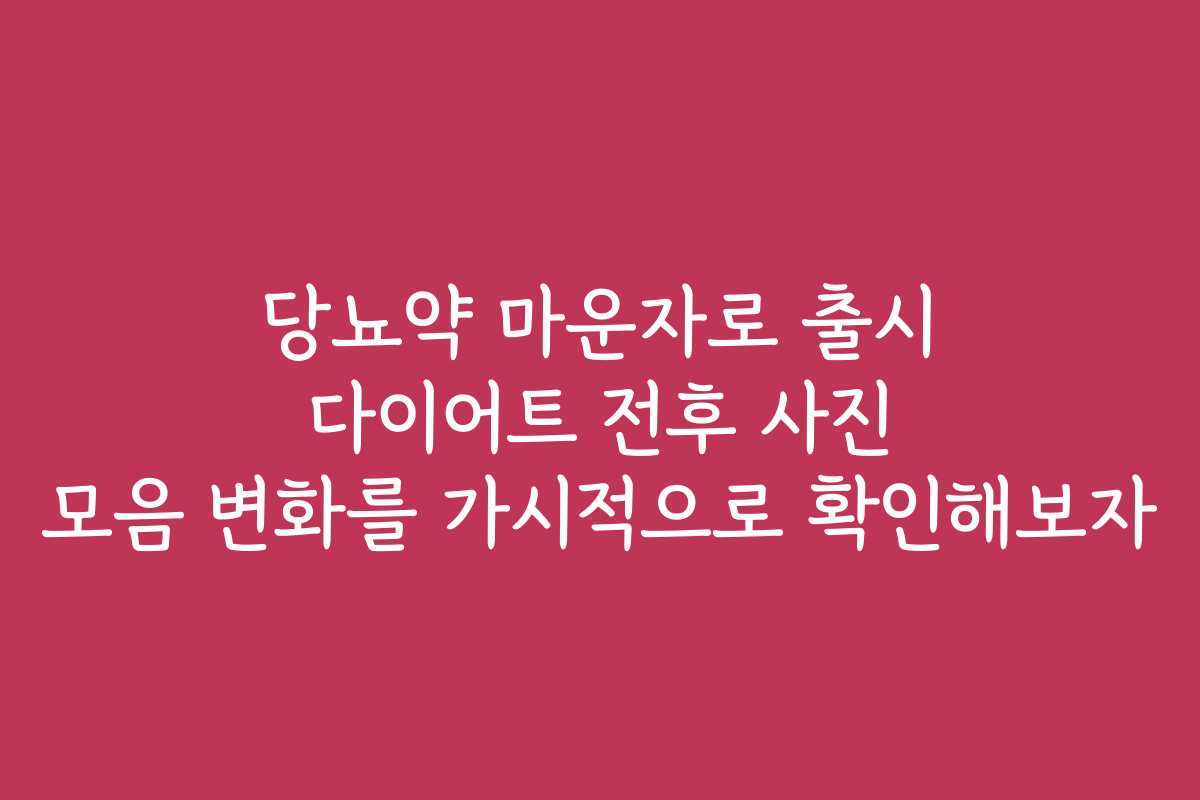 당뇨약 마운자로 출시 다이어트 전후 사진 모음 변화를 가시적으로 확인해보자