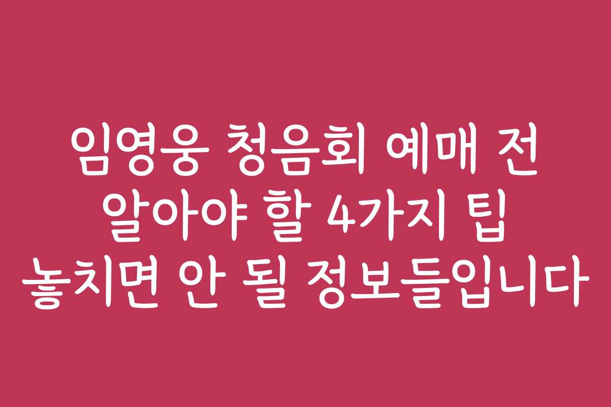 임영웅 청음회 예매 전 알아야 할 4가지 팁 놓치면 안 될 정보들입니다