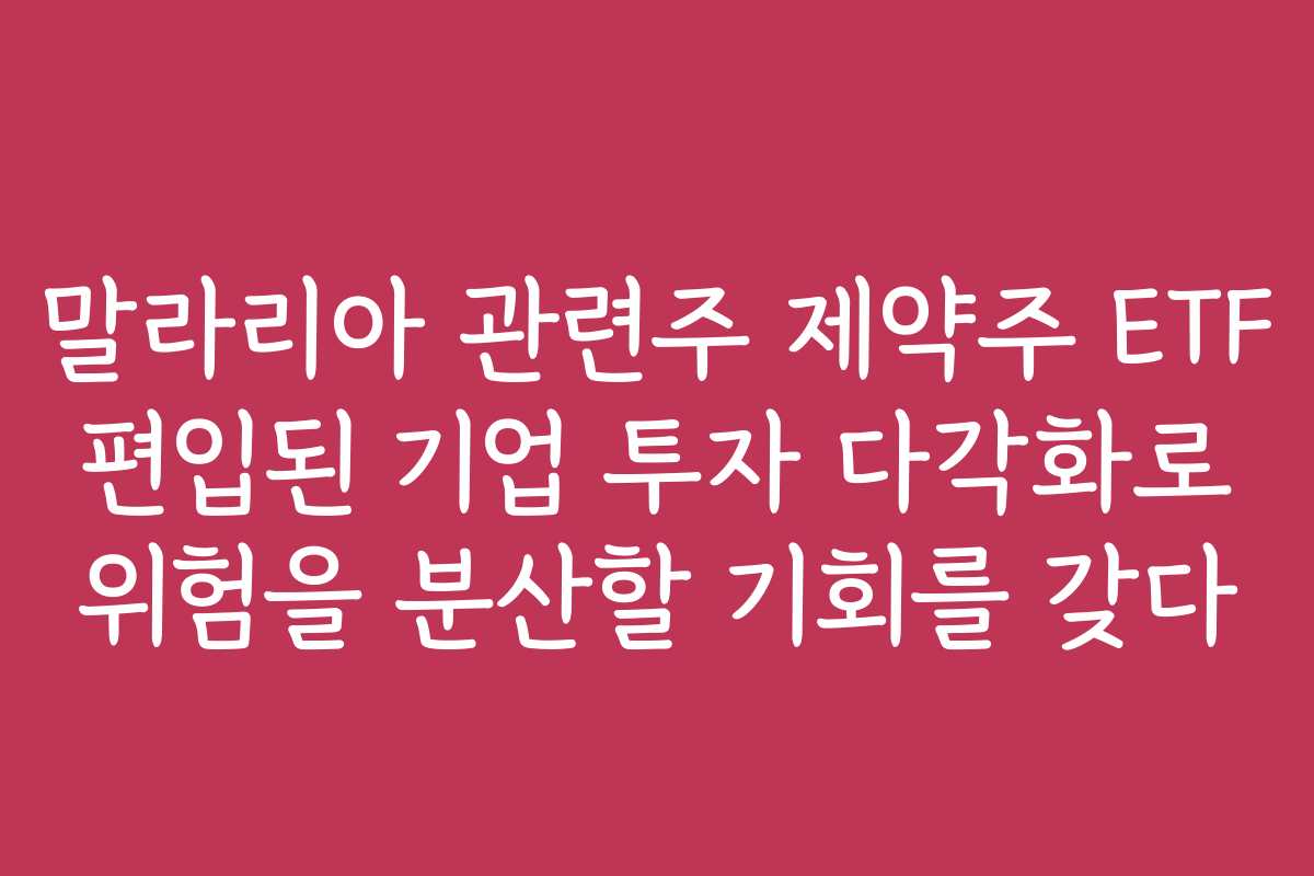 말라리아 관련주 제약주 ETF 편입된 기업 투자 다각화로 위험을 분산할 기회를 갖다