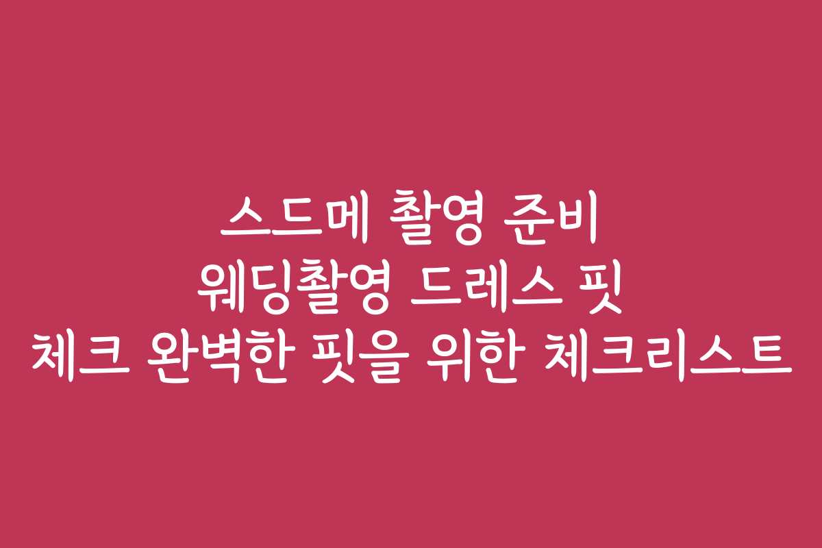 스드메 촬영 준비 웨딩촬영 드레스 핏 체크 완벽한 핏을 위한 체크리스트