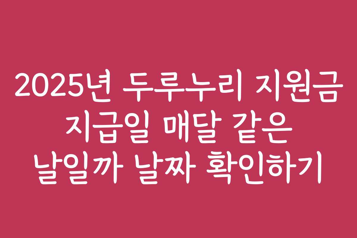 2025년 두루누리 지원금 지급일 매달 같은 날일까 날짜 확인하기