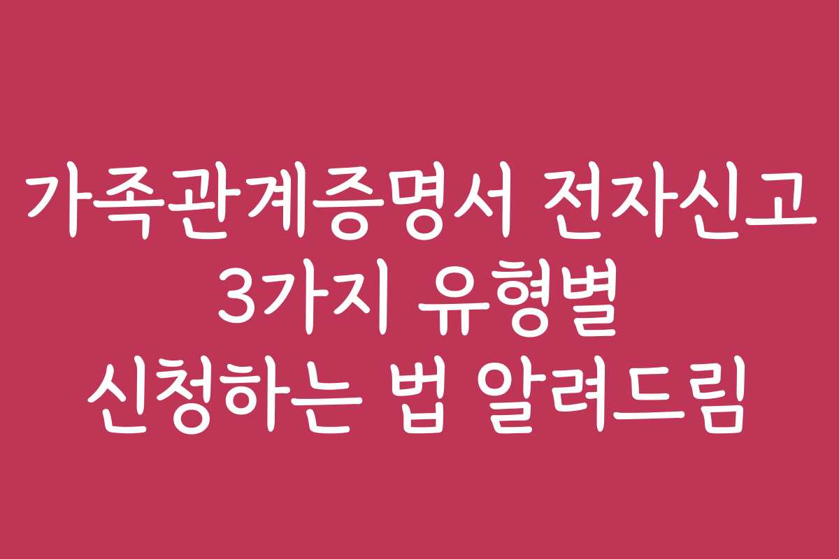 가족관계증명서 전자신고 3가지 유형별 신청하는 법 알려드림