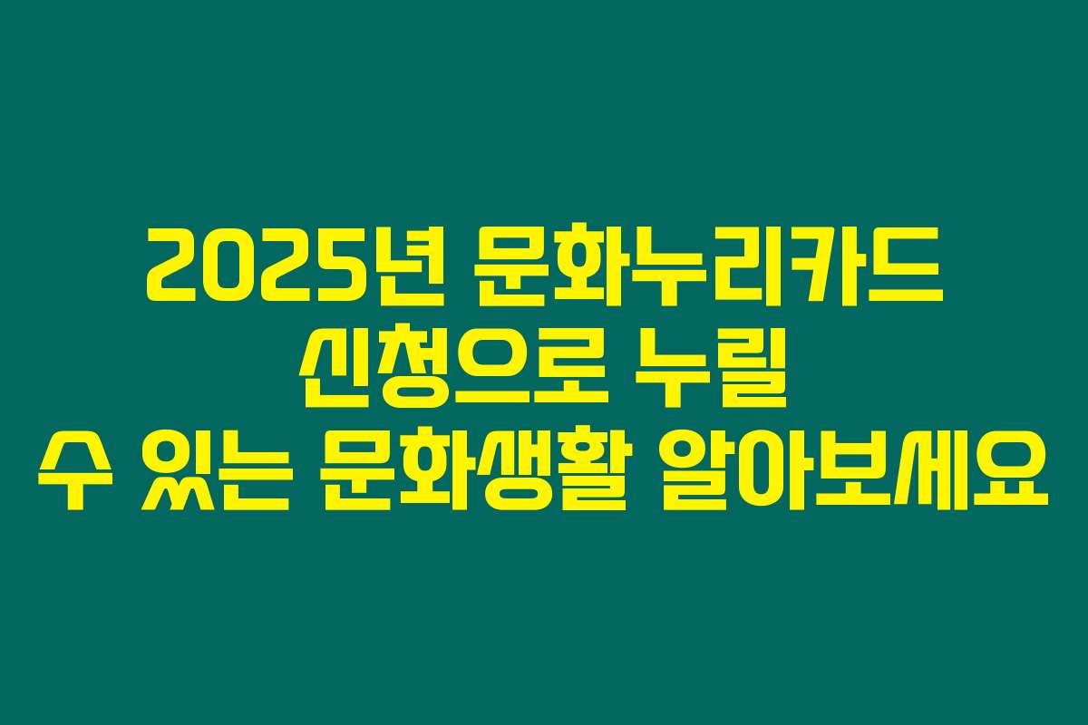 2025년 문화누리카드 신청으로 누릴 수 있는 문화생활 알아보세요
