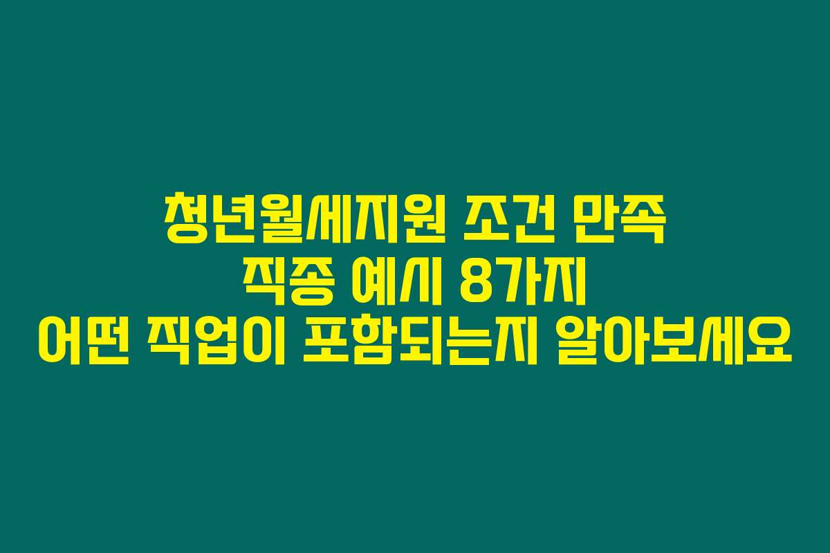 청년월세지원 조건 만족 직종 예시 8가지 어떤 직업이 포함되는지 알아보세요