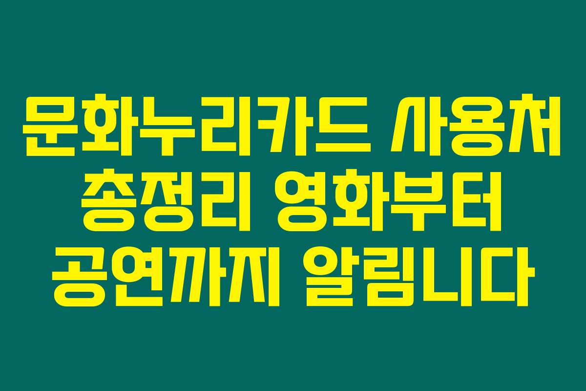 문화누리카드 사용처 총정리 영화부터 공연까지 알림니다