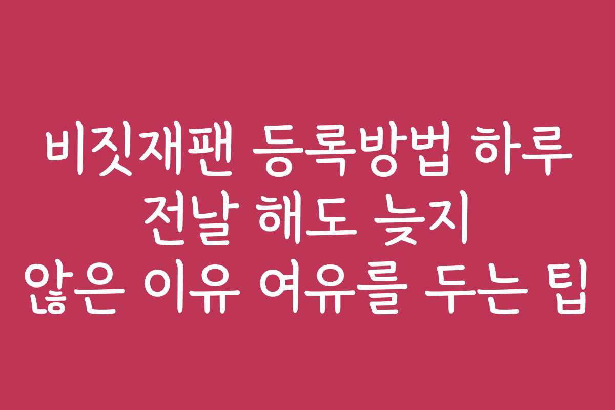 비짓재팬 등록방법 하루 전날 해도 늦지 않은 이유 여유를 두는 팁