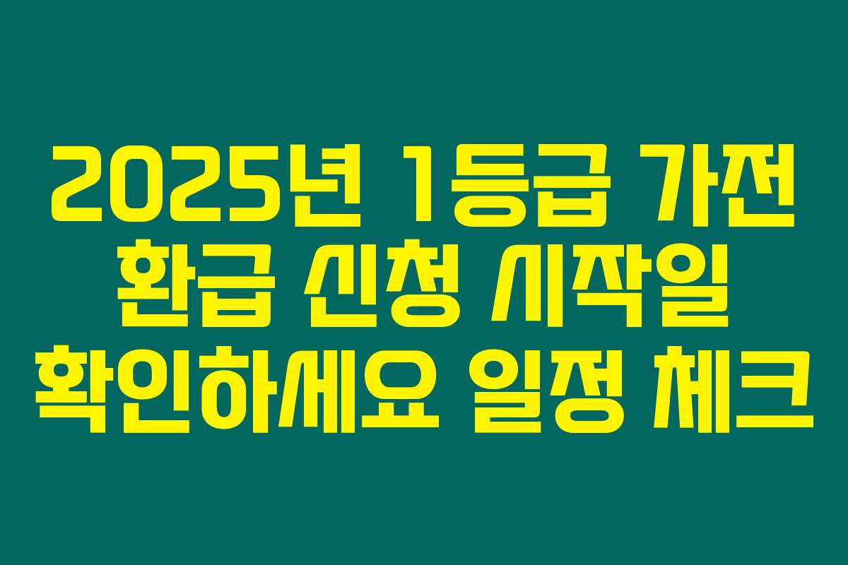 2025년 1등급 가전 환급 신청 시작일 확인하세요 일정 체크