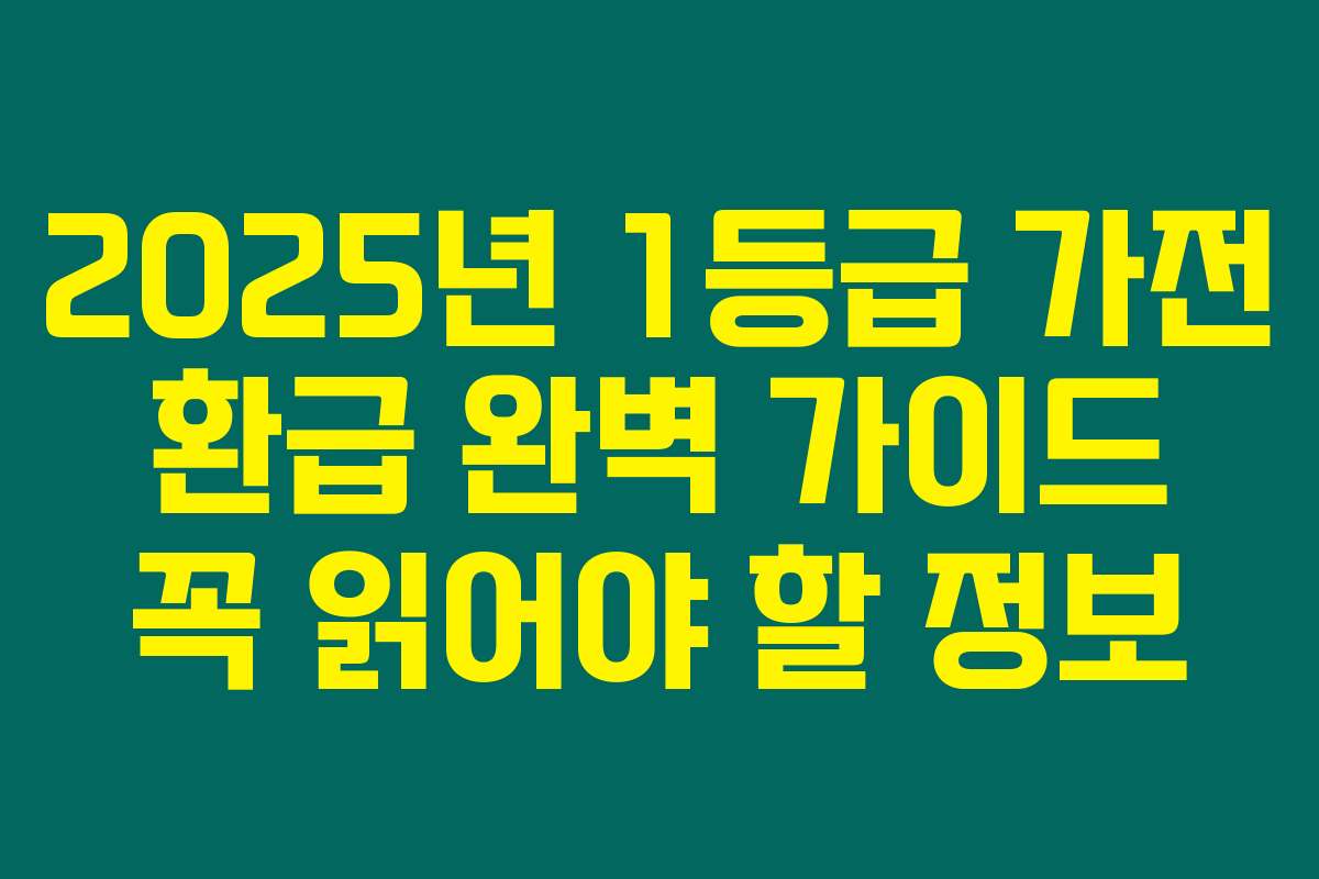 2025년 1등급 가전 환급 완벽 가이드 꼭 읽어야 할 정보