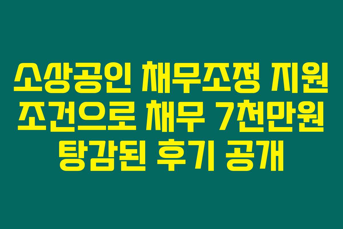 소상공인 채무조정 지원 조건으로 채무 7천만원 탕감된 후기 공개