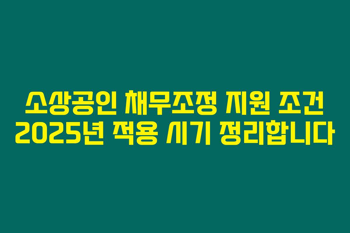 소상공인 채무조정 지원 조건 2025년 적용 시기 정리합니다