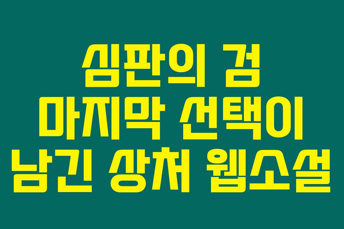 심판의 검 마지막 선택이 남긴 상처  웹소설