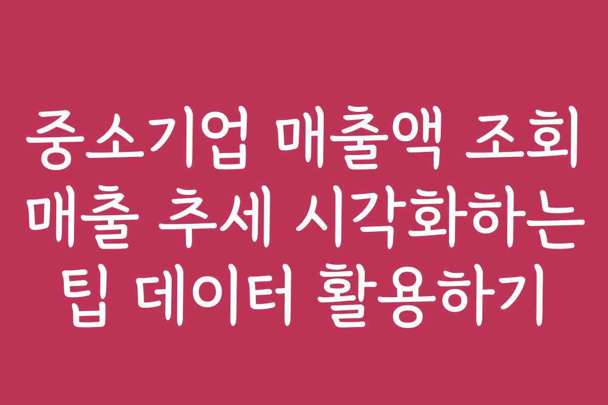 중소기업 매출액 조회 매출 추세 시각화하는 팁 데이터 활용하기