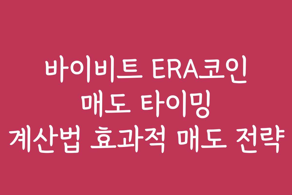 바이비트 ERA코인 매도 타이밍 계산법 효과적 매도 전략