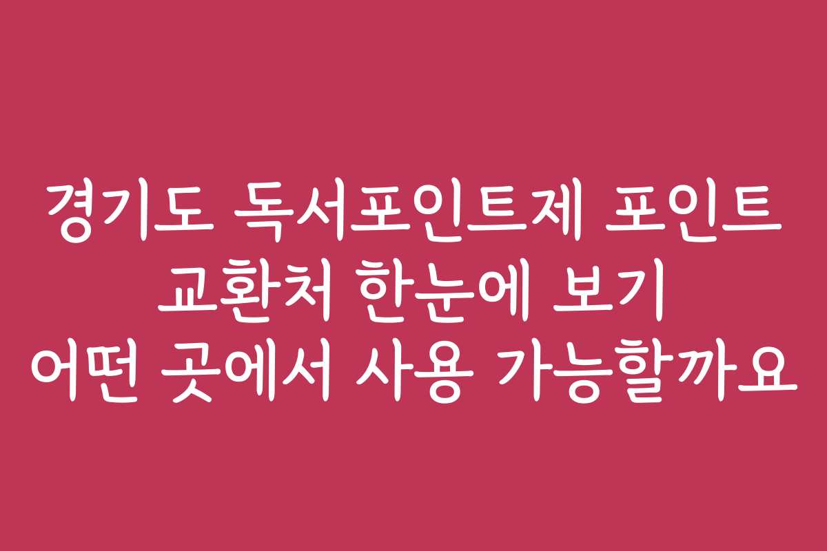 경기도 독서포인트제 포인트 교환처 한눈에 보기 어떤 곳에서 사용 가능할까요