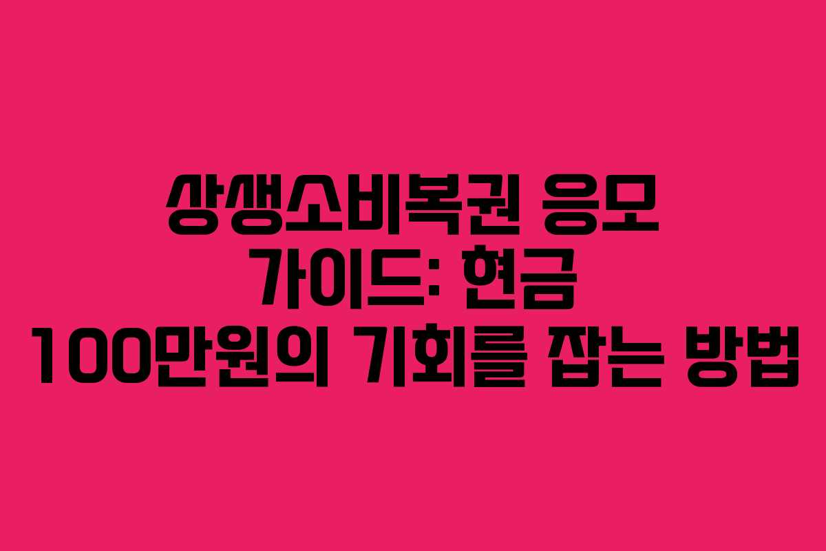 상생소비복권 응모 가이드: 현금 100만원의 기회를 잡는 방법