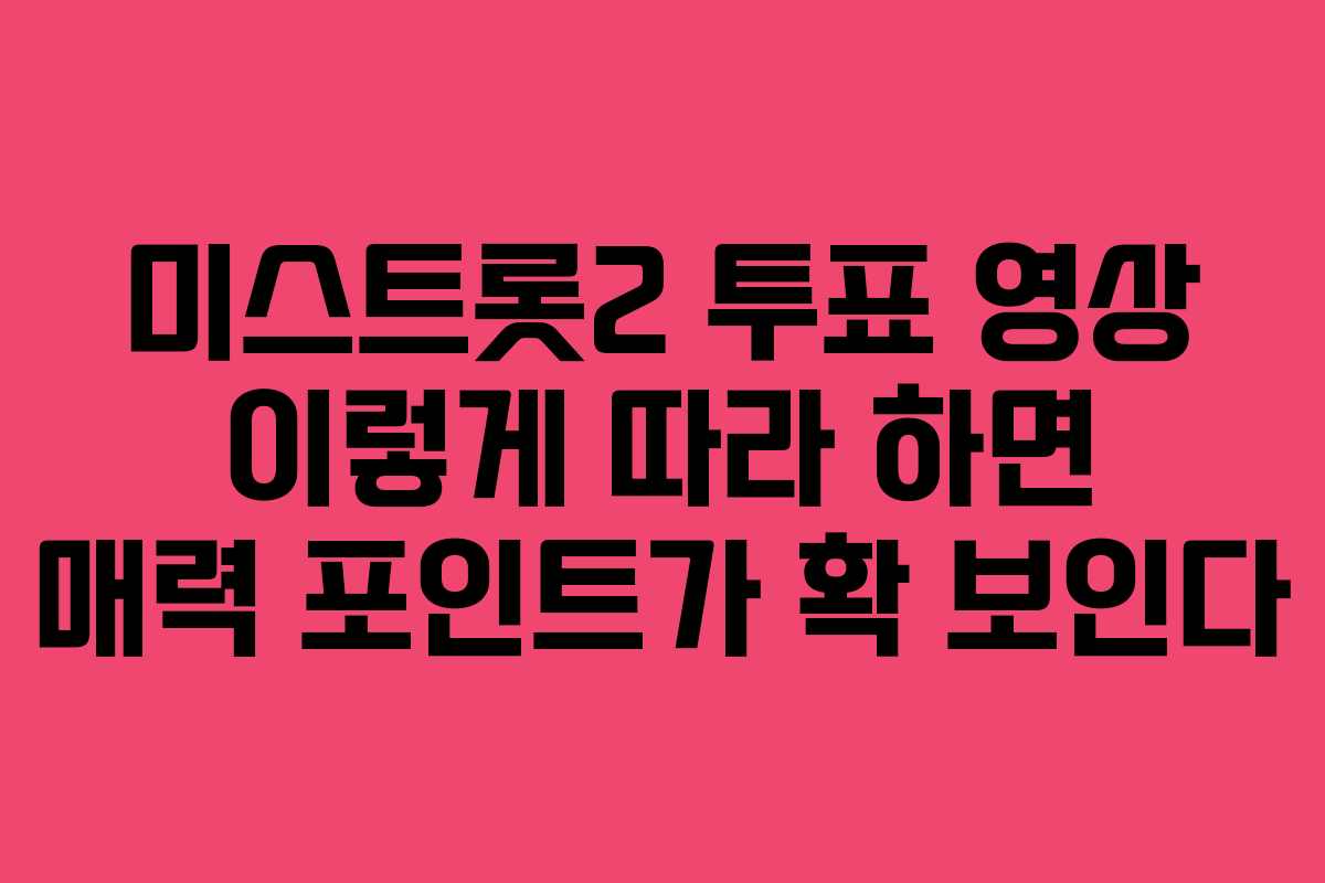 미스트롯2 투표 영상 이렇게 따라 하면 매력 포인트가 확 보인다