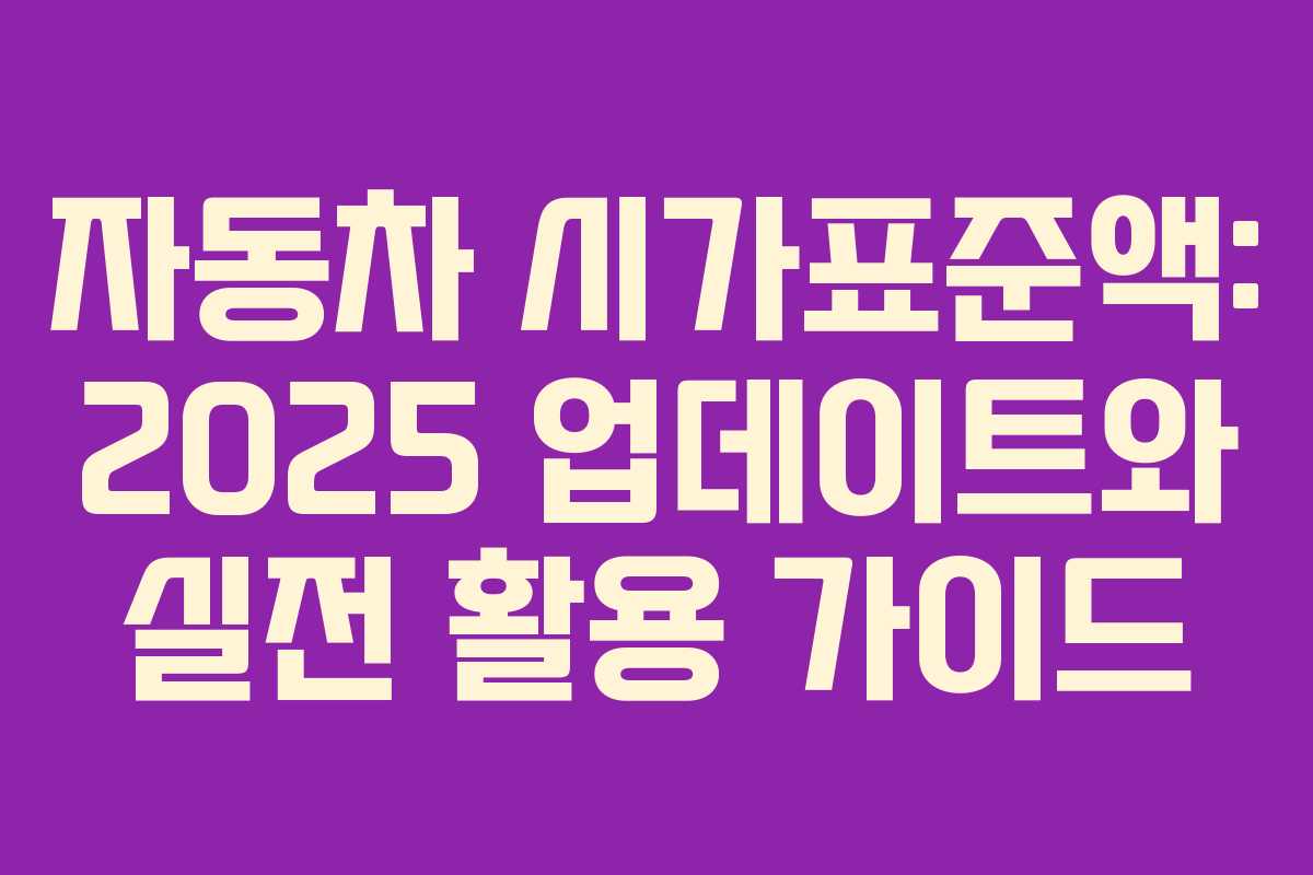 자동차 시가표준액: 2025 업데이트와 실전 활용 가이드