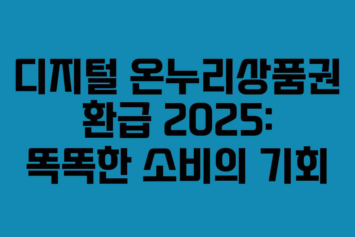 디지털 온누리상품권 환급 2025: 똑똑한 소비의 기회