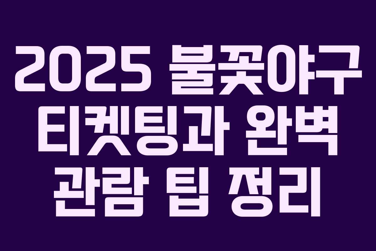 2025 불꽃야구 티켓팅과 완벽 관람 팁 정리