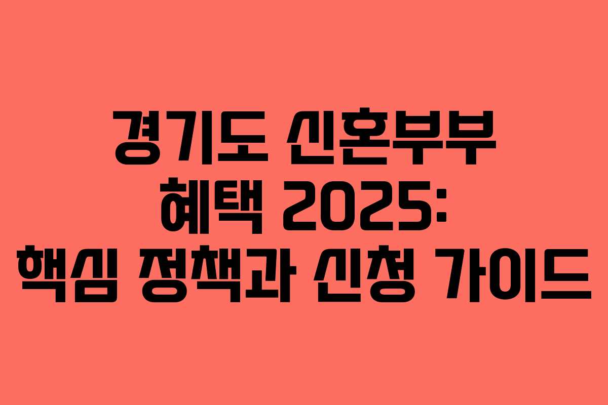 경기도 신혼부부 혜택 2025: 핵심 정책과 신청 가이드