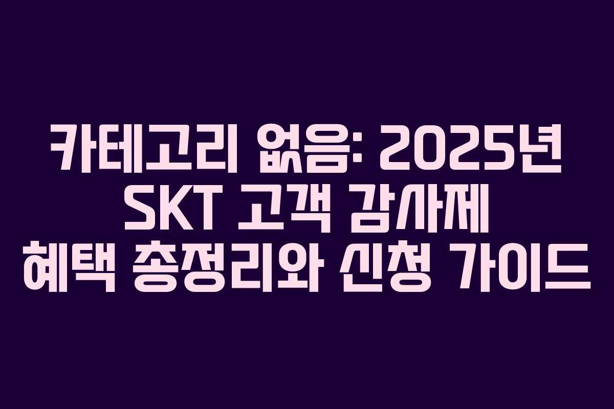 카테고리 없음: 2025년 SKT 고객 감사제 혜택 총정리와 신청 가이드
