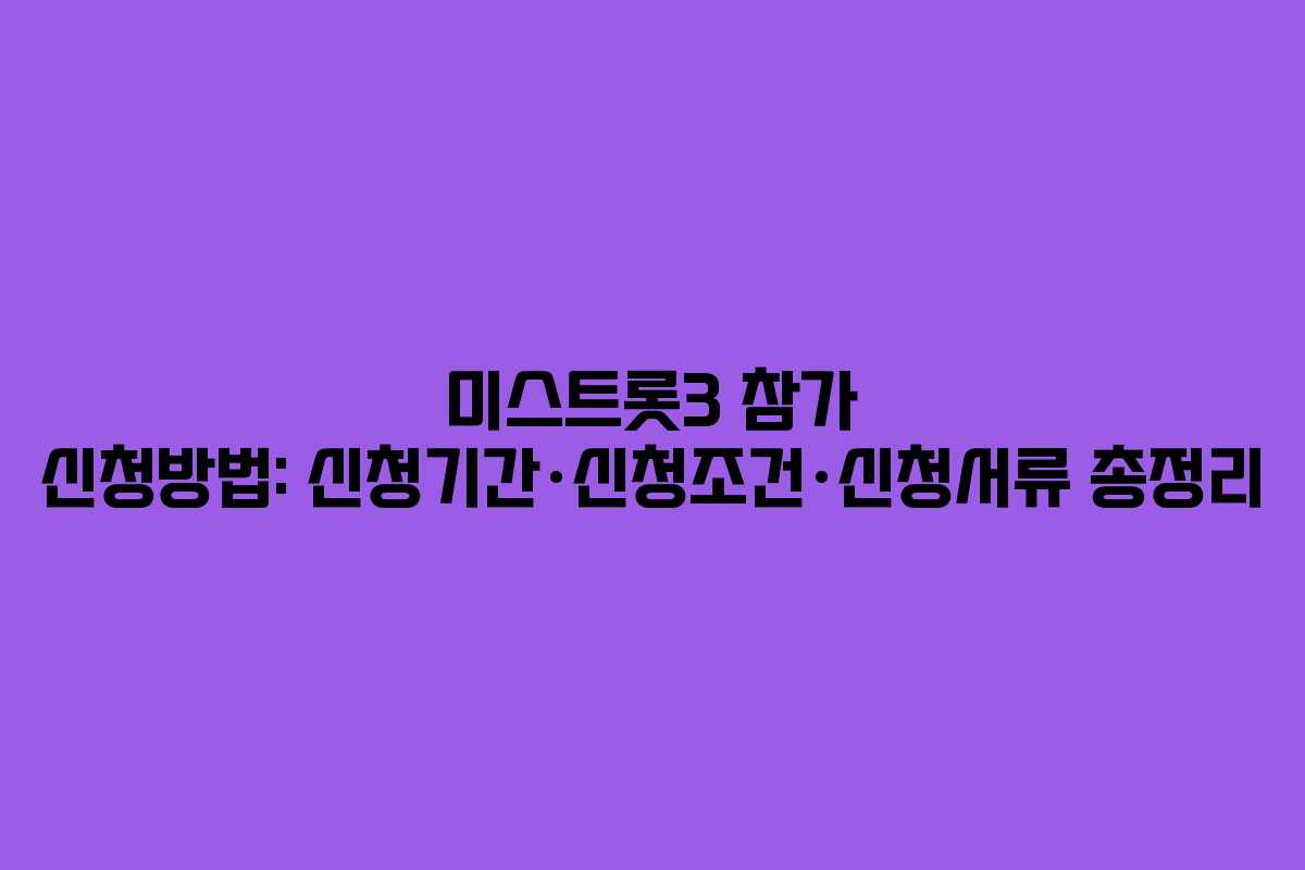 미스트롯3 참가 신청방법: 신청기간·신청조건·신청서류 총정리