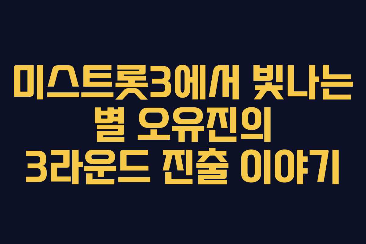 미스트롯3에서 빛나는 별 오유진의 3라운드 진출 이야기