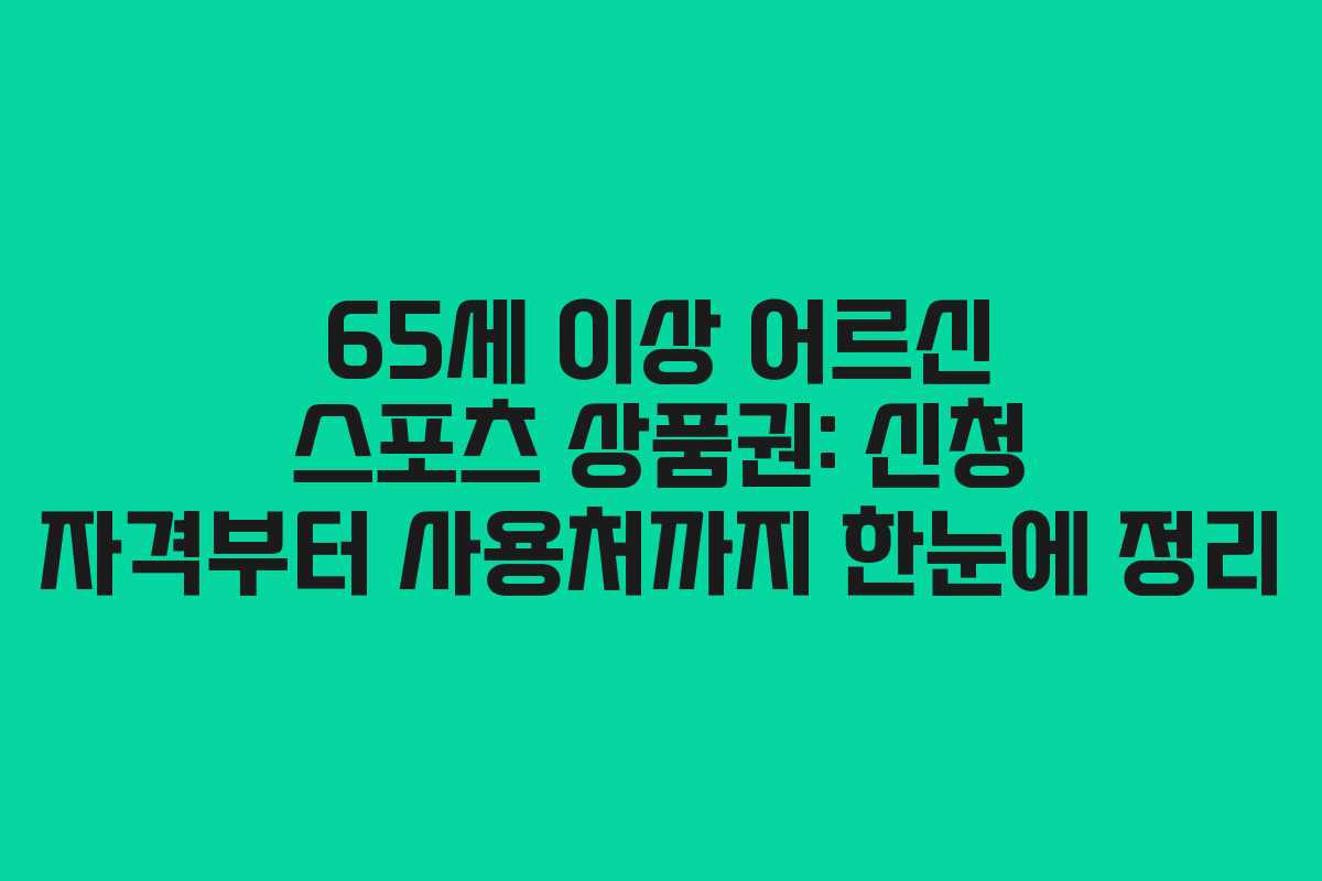65세 이상 어르신 스포츠 상품권: 신청 자격부터 사용처까지 한눈에 정리