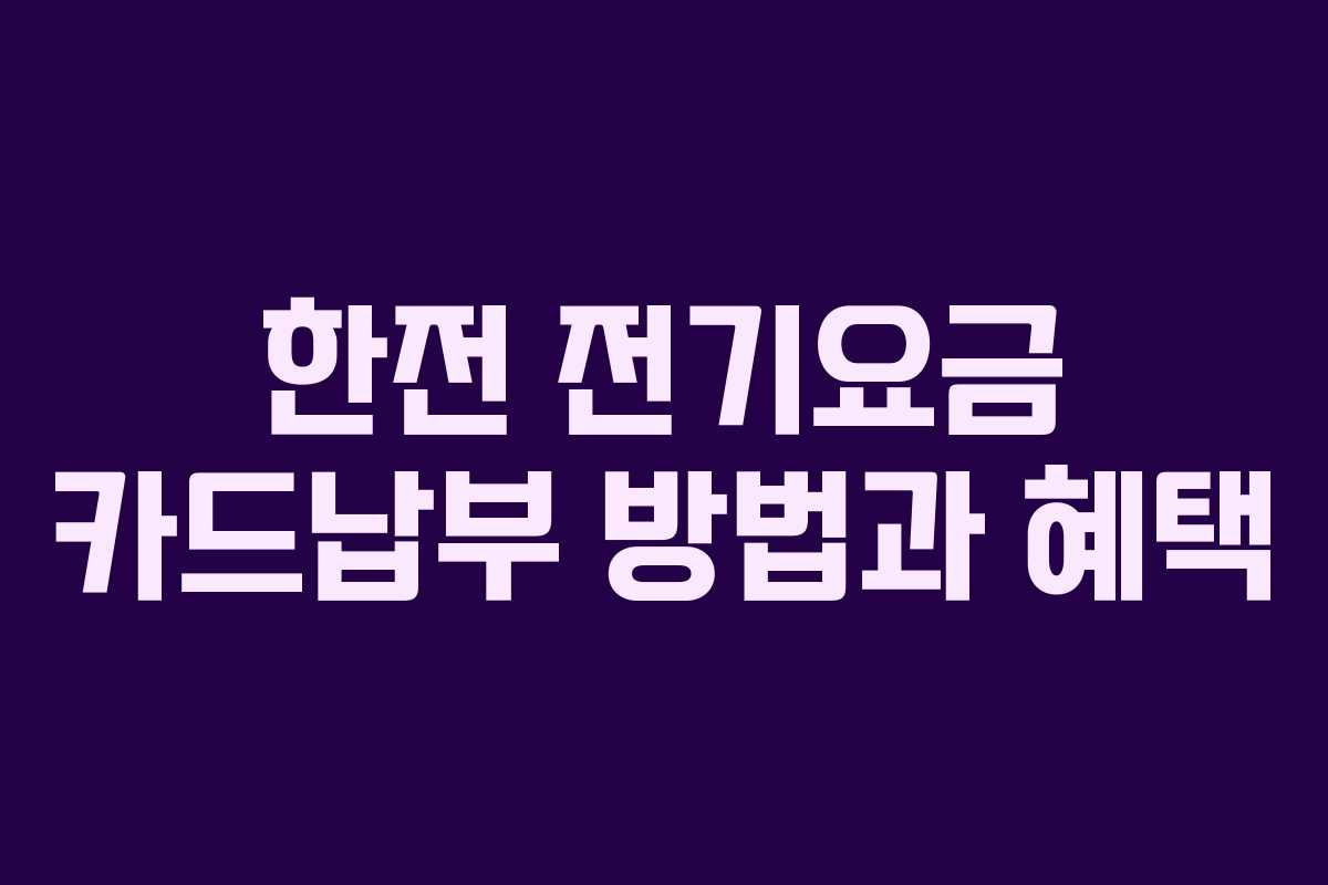 한전 전기요금 카드납부 방법과 혜택