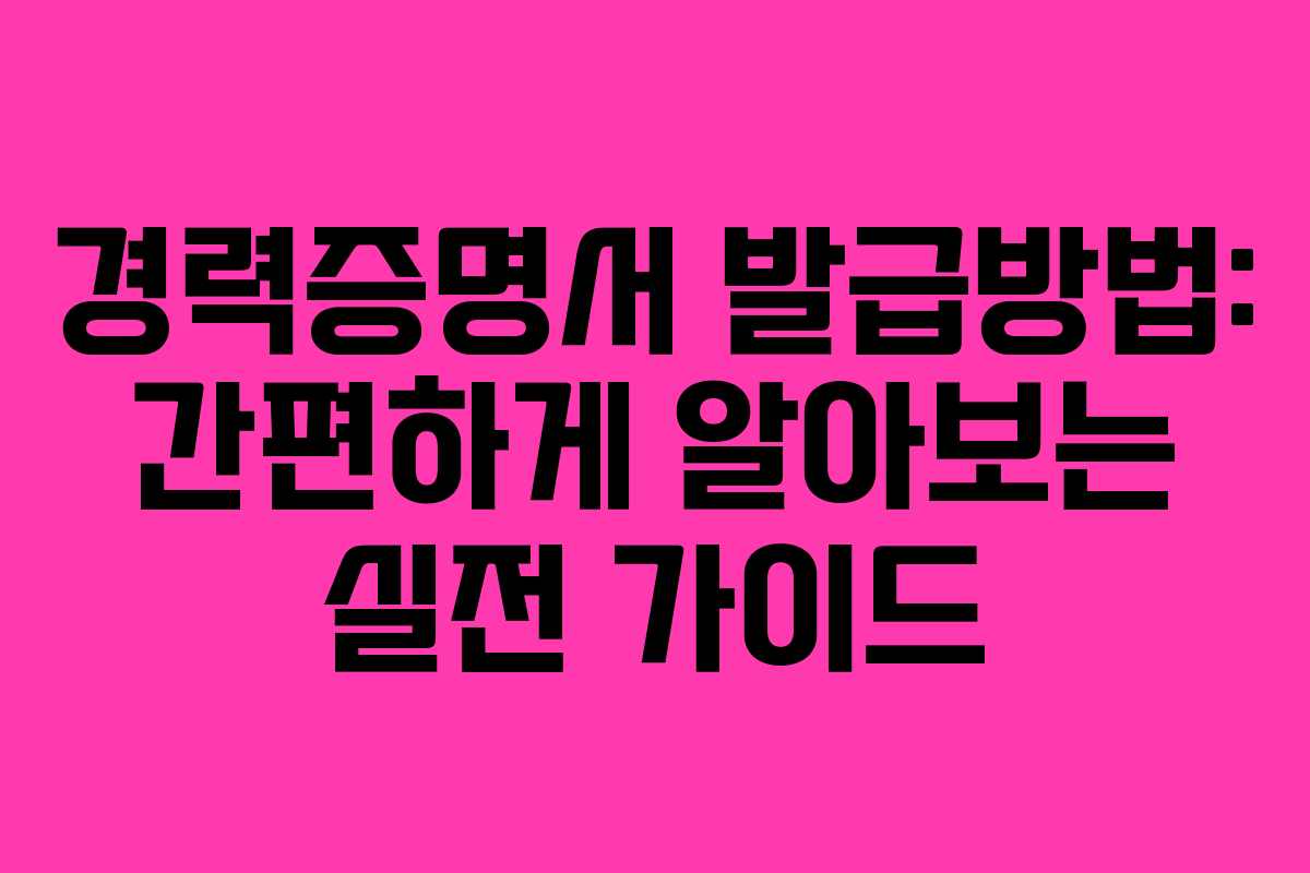 경력증명서 발급방법: 간편하게 알아보는 실전 가이드