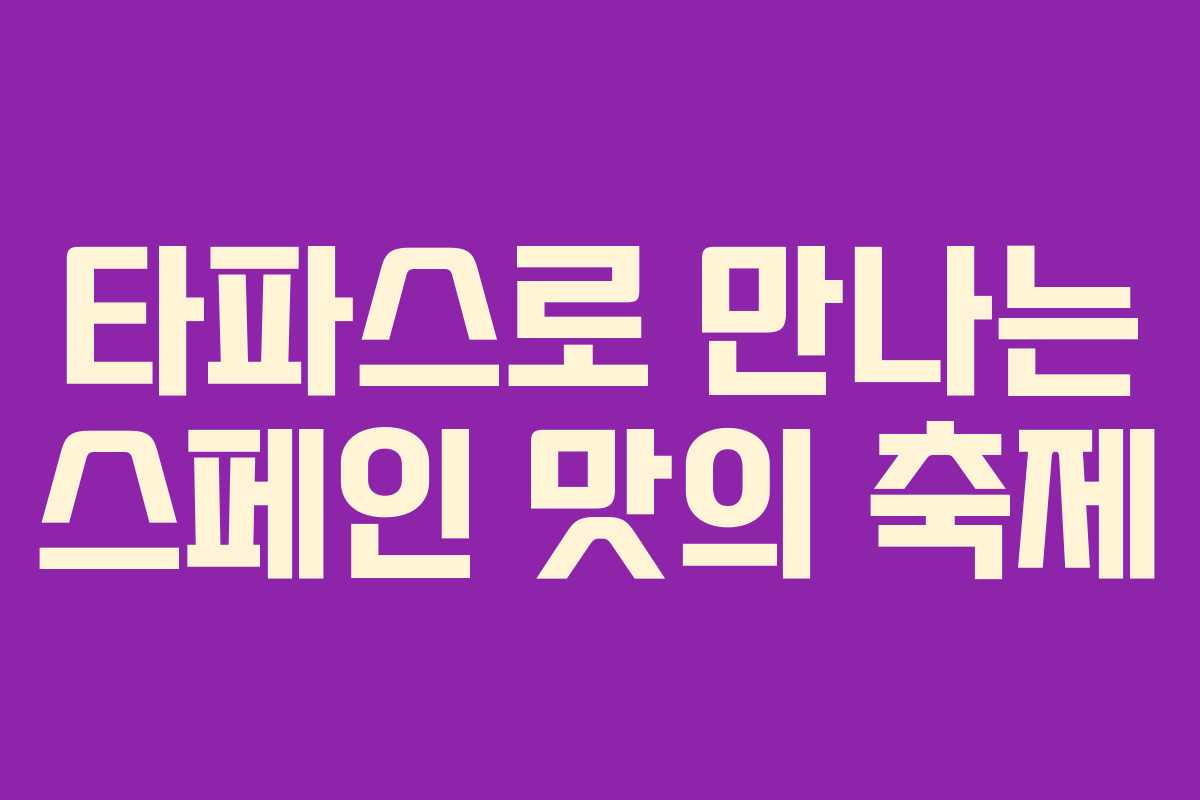 타파스로 만나는 스페인 맛의 축제