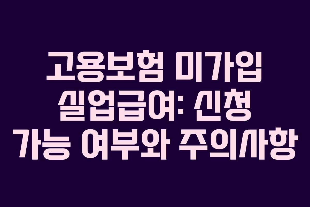 고용보험 미가입 실업급여: 신청 가능 여부와 주의사항