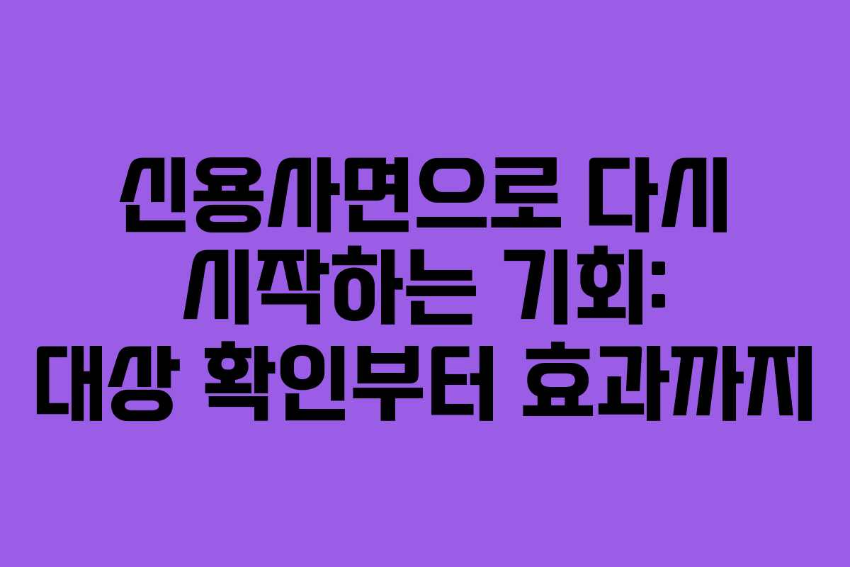 신용사면으로 다시 시작하는 기회: 대상 확인부터 효과까지