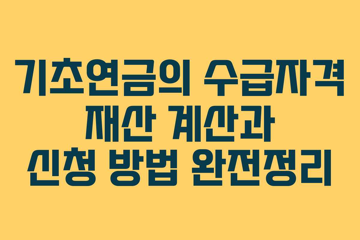 기초연금의 수급자격 재산 계산과 신청 방법 완전정리