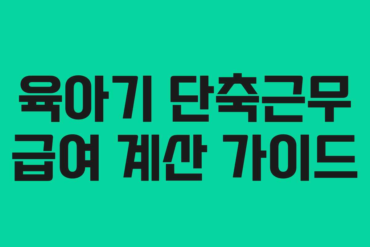 육아기 단축근무 급여 계산 가이드