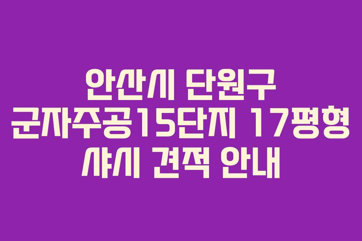 안산시 단원구 군자주공15단지 17평형 샤시 견적 안내