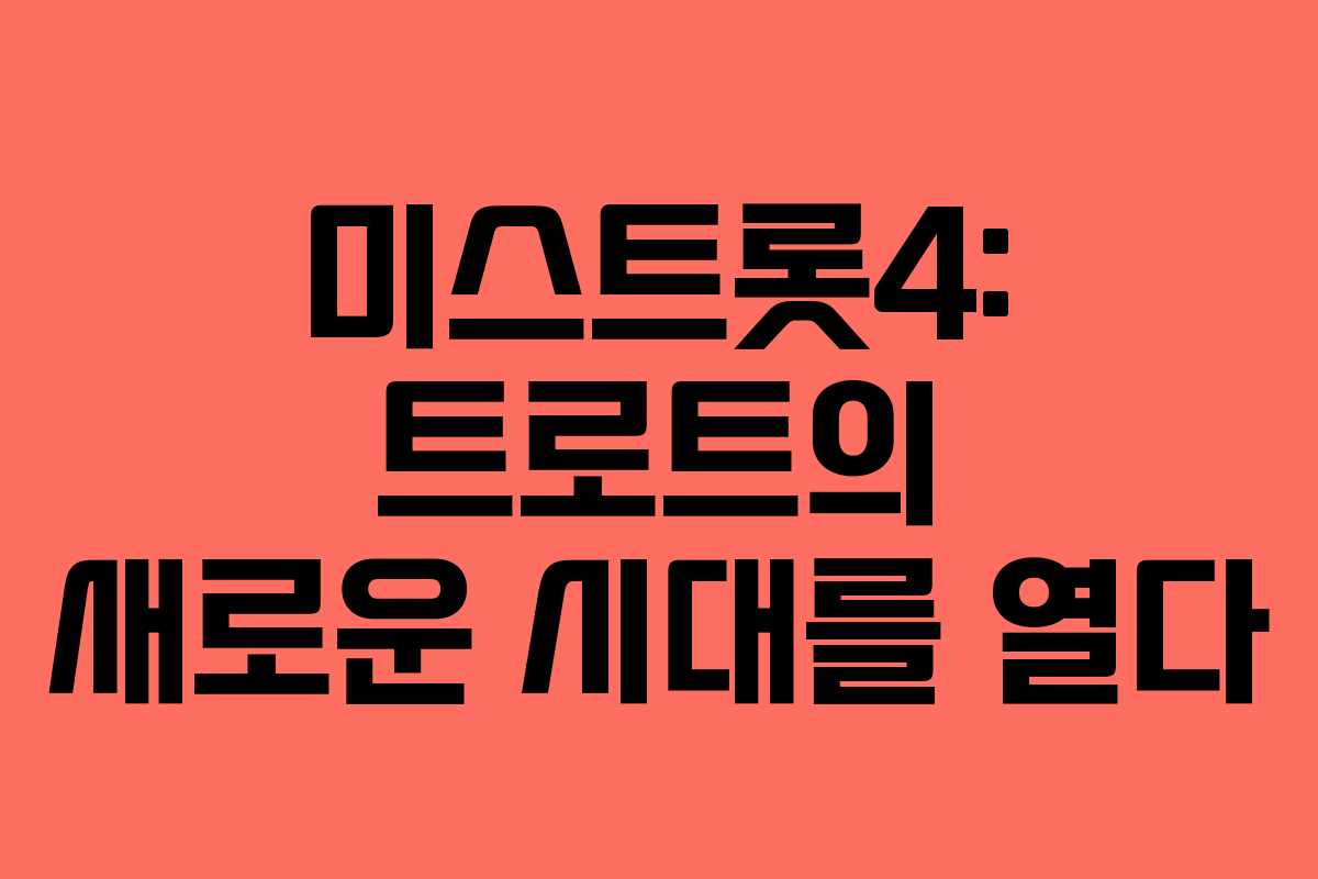 미스트롯4: 트로트의 새로운 시대를 열다