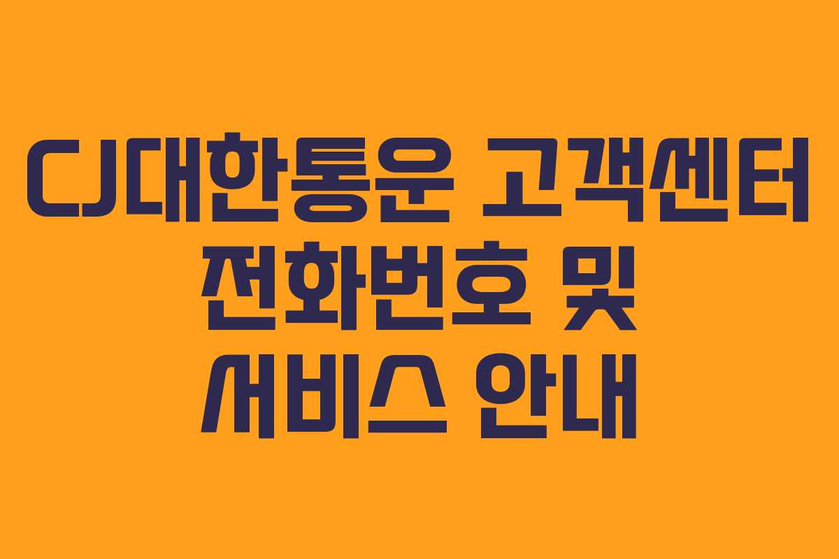 CJ대한통운 고객센터 전화번호 및 서비스 안내
