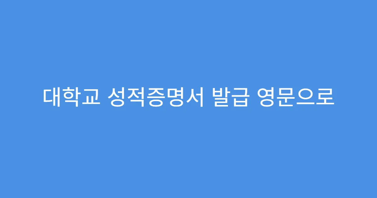대학교 성적증명서 발급 영문으로 받는 방법은?